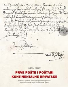 Prve pošte i poštari kontinentalne Hrvatske : postanak i djelatnost vojnokrajiškog poštanskog sustava na području između Kupe i Mure do 1606. godine