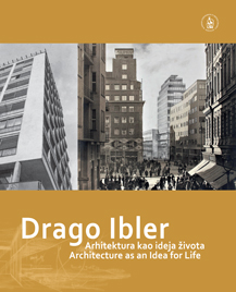 Drago Ibler : arhitektura kao ideja života = Architecture as an Idea for Life